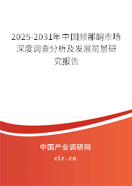 2025-2031年中國(guó)頻那酮市場(chǎng)深度調(diào)查分析及發(fā)展前景研究報(bào)告