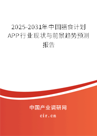 2025-2031年中國膳食計劃APP行業(yè)現(xiàn)狀與前景趨勢預(yù)測報告