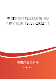 中國水族箱加熱器發(fā)展現狀與趨勢預測(2026-2032年) 中國水族箱加熱器發(fā)展現狀與趨勢預測(2026-2032年)