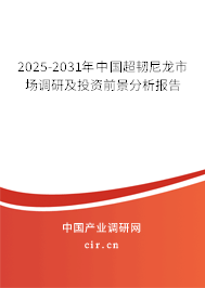 2025-2031年中國(guó)超韌尼龍市場(chǎng)調(diào)研及投資前景分析報(bào)告 2025-2031年中國(guó)超韌尼龍市場(chǎng)調(diào)研及投資前景分析報(bào)告