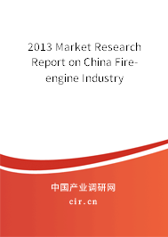 2013 Market Research Report on China Fire-engine Industry 2013 Market Research Report on China Fire-engine Industry
