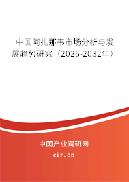 中國阿扎那韋市場分析與發(fā)展趨勢研究（2024-2030年）