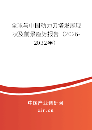 全球與中國動力刀塔發(fā)展現(xiàn)狀及前景趨勢報告（2026-2032年）