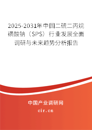 2025-2031年中國二硫二丙烷磺酸鈉（SPS）行業(yè)發(fā)展全面調研與未來趨勢分析報告