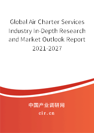Global Air Charter Services Industry In-Depth Research and Market Outlook Report 2021-2027 Global Air Charter Services Industry In-Depth Research and Market Outlook Report 2021-2027