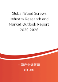 Global Wood Screws Industry Research and Market Outlook Report 2020-2026 Global Wood Screws Industry Research and Market Outlook Report 2020-2026