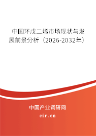 中國環(huán)戊二烯市場(chǎng)現(xiàn)狀與發(fā)展前景分析（2026-2032年）