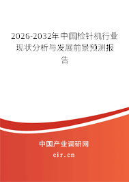 2026-2032年中國檢針機行業(yè)現(xiàn)狀分析與發(fā)展前景預(yù)測報告