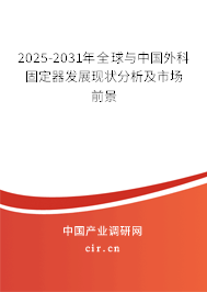 2025-2031年全球與中國外科固定器發(fā)展現(xiàn)狀分析及市場前景 2025-2031年全球與中國外科固定器發(fā)展現(xiàn)狀分析及市場前景