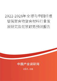 2022-2028年全球與中國纖維增強(qiáng)聚合物復(fù)合材料行業(yè)發(fā)展研究及前景趨勢預(yù)測報(bào)告 2022-2028年全球與中國纖維增強(qiáng)聚合物復(fù)合材料行業(yè)發(fā)展研究及前景趨勢預(yù)測報(bào)告