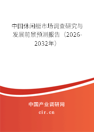 中國休閑艇市場調查研究與發(fā)展前景預測報告(2026-2032年) 中國休閑艇市場調查研究與發(fā)展前景預測報告(2026-2032年)