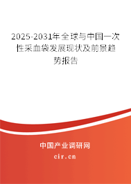 2025-2031年全球與中國(guó)一次性采血袋發(fā)展現(xiàn)狀及前景趨勢(shì)報(bào)告