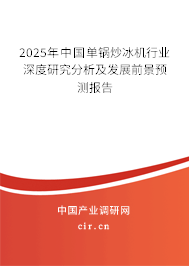 2025年中國單鍋炒冰機行業(yè)深度研究分析及發(fā)展前景預(yù)測報告 2025年中國單鍋炒冰機行業(yè)深度研究分析及發(fā)展前景預(yù)測報告