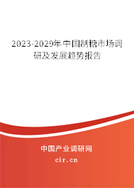 2023-2029年中國制糖市場調(diào)研及發(fā)展趨勢報告