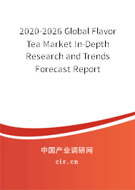 2020-2026 Global Flavor Tea Market In-Depth Research and Trends Forecast Report 2020-2026 Global Flavor Tea Market In-Depth Research and Trends Forecast Report