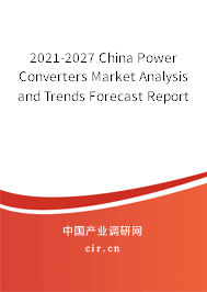 2021-2027 China Power Converters Market Analysis and Trends Forecast Report