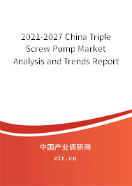 2021-2027 China Triple Screw Pump Market Analysis and Trends Report