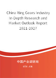 China Ring Gears Industry In-Depth Research and Market Outlook Report 2021-2027 China Ring Gears Industry In-Depth Research and Market Outlook Report 2021-2027