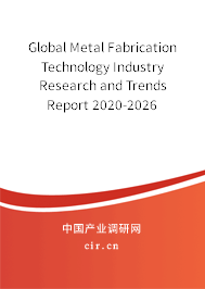 Global Metal Fabrication Technology Industry Research and Trends Report 2020-2026