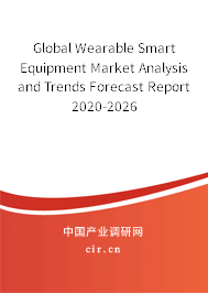 Global Wearable Smart Equipment Market Analysis and Trends Forecast Report 2020-2026 Global Wearable Smart Equipment Market Analysis and Trends Forecast Report 2020-2026