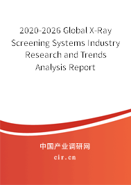 2020-2026 Global X-Ray Screening Systems Industry Research and Trends Analysis Report 2020-2026 Global X-Ray Screening Systems Industry Research and Trends Analysis Report