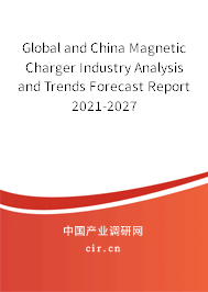 Global and China Magnetic Charger Industry Analysis and Trends Forecast Report 2021-2027 Global and China Magnetic Charger Industry Analysis and Trends Forecast Report 2021-2027
