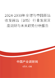 2024-2030年全球與中國基站收發(fā)器站（BTS）行業(yè)發(fā)展深度調(diào)研與未來趨勢(shì)分析報(bào)告