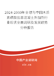 2024-2030年全球與中國木質(zhì)素磺酸鹽基混凝土外加劑行業(yè)現(xiàn)狀全面調(diào)研及發(fā)展趨勢分析報(bào)告