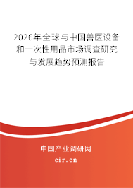 2026年全球與中國獸醫(yī)設(shè)備和一次性用品市場調(diào)查研究與發(fā)展趨勢預(yù)測報告 2026年全球與中國獸醫(yī)設(shè)備和一次性用品市場調(diào)查研究與發(fā)展趨勢預(yù)測報告