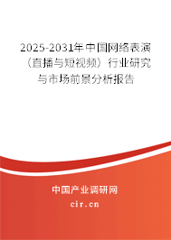 2025-2031年中國網(wǎng)絡(luò)表演（直播與短視頻）行業(yè)研究與市場前景分析報告