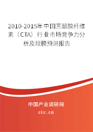 2010-2015年中國(guó)三醋酸纖維素（CTA）行業(yè)市場(chǎng)競(jìng)爭(zhēng)力分析及規(guī)模預(yù)測(cè)報(bào)告