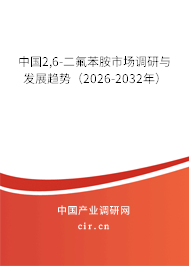中國2,6-二氟苯胺市場調(diào)研與發(fā)展趨勢（2026-2032年）