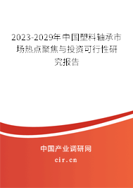 2023-2029年中國塑料軸承市場熱點聚焦與投資可行性研究報告