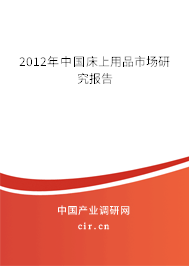 2012年中國床上用品市場研究報(bào)告 2012年中國床上用品市場研究報(bào)告