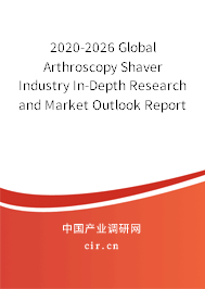 2020-2026 Global Arthroscopy Shaver Industry In-Depth Research and Market Outlook Report 2020-2026 Global Arthroscopy Shaver Industry In-Depth Research and Market Outlook Report