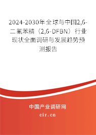 2024-2030年全球與中國2,6-二氟苯腈（2,6-DFBN）行業(yè)現(xiàn)狀全面調(diào)研與發(fā)展趨勢預(yù)測報告
