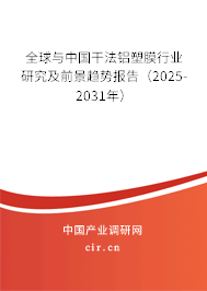 全球與中國干法鋁塑膜行業(yè)研究及前景趨勢報告（2025-2031年）