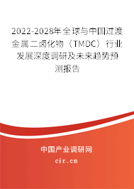 2022-2028年全球與中國過渡金屬二鹵化物（TMDC）行業(yè)發(fā)展深度調(diào)研及未來趨勢預(yù)測報告