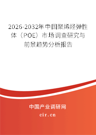 2026-2032年中國聚烯烴彈性體(POE)市場調(diào)查研究與前景趨勢分析報告 2026-2032年中國聚烯烴彈性體(POE)市場調(diào)查研究與前景趨勢分析報告