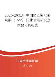 2025-2031年中國聚乙烯吡咯烷酮（PVP）行業(yè)發(fā)展研究及前景分析報(bào)告