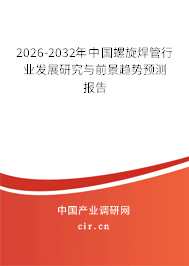 2026-2032年中國螺旋焊管行業(yè)發(fā)展研究與前景趨勢預(yù)測報(bào)告 2026-2032年中國螺旋焊管行業(yè)發(fā)展研究與前景趨勢預(yù)測報(bào)告