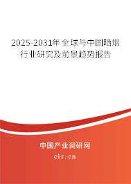 2025-2031年全球與中國曬煙行業(yè)研究及前景趨勢報告