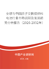 全球與中國質(zhì)子交換膜燃料電池行業(yè)市場調(diào)研及發(fā)展趨勢分析報告（2026-2032年）