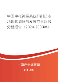 中國中樞神經(jīng)系統(tǒng)抑制藥市場現(xiàn)狀調(diào)研與發(fā)展前景趨勢分析報告（2024-2030年）