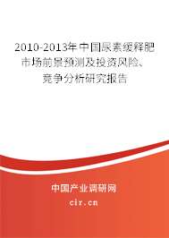 2010-2013年中國尿素緩釋肥市場前景預測及投資風險、競爭分析研究報告