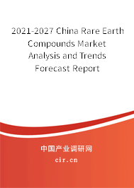 2021-2027 China Rare Earth Compounds Market Analysis and Trends Forecast Report 2021-2027 China Rare Earth Compounds Market Analysis and Trends Forecast Report