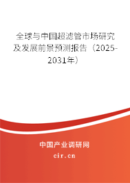 全球與中國超濾管市場研究及發(fā)展前景預(yù)測報告（2025-2031年）