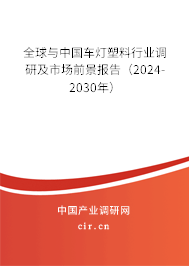 全球與中國車燈塑料行業(yè)調(diào)研及市場前景報告(2024-2030年) 全球與中國車燈塑料行業(yè)調(diào)研及市場前景報告(2024-2030年)