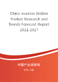 China Inverter Welder Market Research and Trends Forecast Report 2021-2027 China Inverter Welder Market Research and Trends Forecast Report 2021-2027