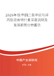 2026年版中國(guó)二氯甲烷與異丙脂混合物行業(yè)深度調(diào)研及發(fā)展趨勢(shì)分析報(bào)告